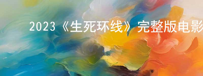 曹旭红的动漫综艺大全,2023《生死环线》完整版电影/在线观看/百度云-美剧天堂